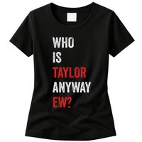 Who Is Taylor Anyway Ew Taylor Ew First Name Womens T-Shirt