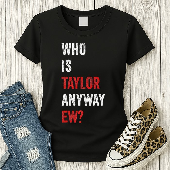 Who Is Taylor Anyway Ew Taylor Ew First Name Womens T-Shirt