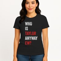 Who Is Taylor Anyway Ew Taylor Ew First Name Womens T-Shirt
