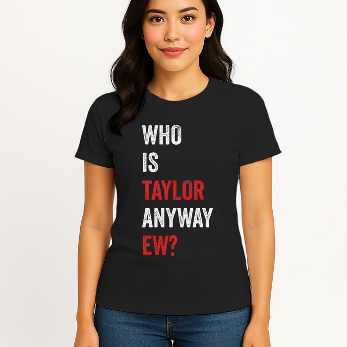 Who Is Taylor Anyway Ew Taylor Ew First Name Womens T-Shirt