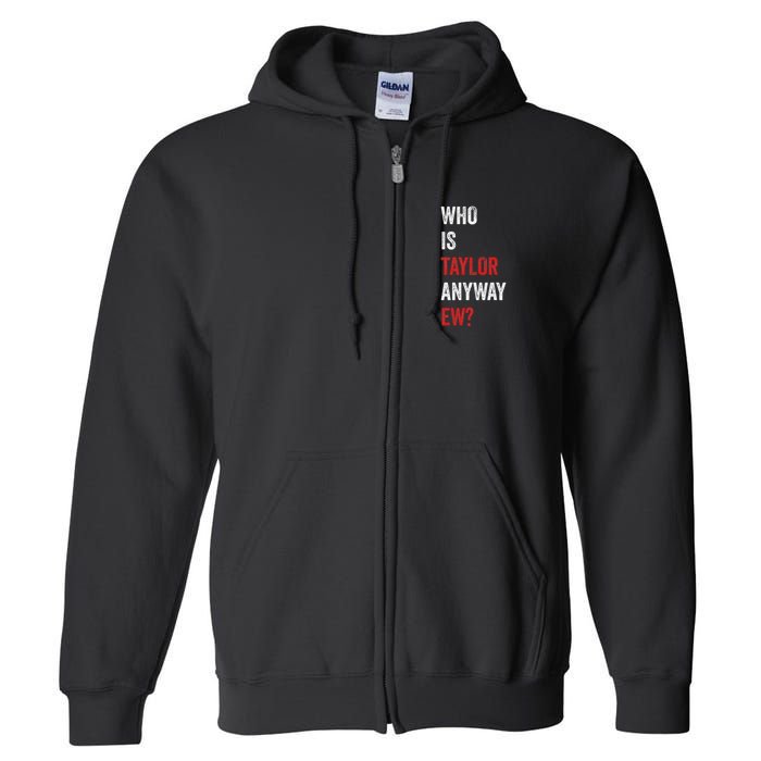 Who Is Taylor Anyway Ew Taylor Ew First Name Full Zip Hoodie