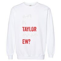 Who Is Taylor Anyway Ew Taylor Ew First Name Garment-Dyed Sweatshirt