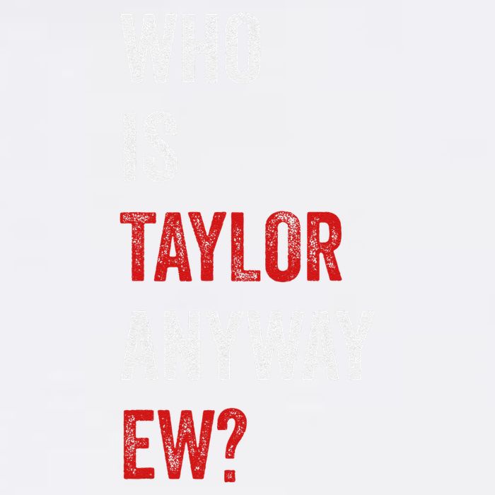 Who Is Taylor Anyway Ew Taylor Ew First Name Garment-Dyed Sweatshirt