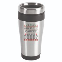 Why Is The Carpet All Wet Todd Funny Ugly Christmas 16oz Travel Tumbler