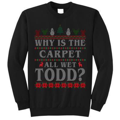 Why Is The Carpet All Wet Todd Funny Ugly Christmas Tall Sweatshirt