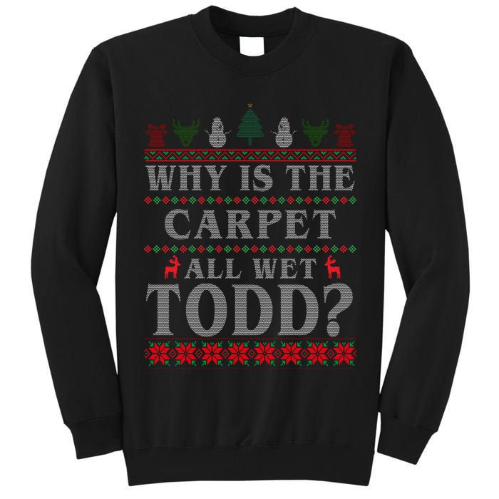 Why Is The Carpet All Wet Todd Funny Ugly Christmas Tall Sweatshirt