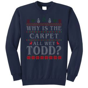 Why Is The Carpet All Wet Todd Funny Ugly Christmas Tall Sweatshirt