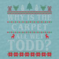 Why Is The Carpet All Wet Todd Funny Ugly Christmas Sueded Cloud Jersey T-Shirt