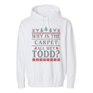 Why Is The Carpet All Wet Todd Funny Ugly Christmas Garment-Dyed Fleece Hoodie