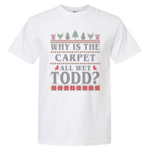 Why Is The Carpet All Wet Todd Funny Ugly Christmas Garment-Dyed Heavyweight T-Shirt