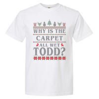 Why Is The Carpet All Wet Todd Funny Ugly Christmas Garment-Dyed Heavyweight T-Shirt