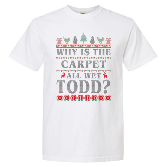 Why Is The Carpet All Wet Todd Funny Ugly Christmas Garment-Dyed Heavyweight T-Shirt