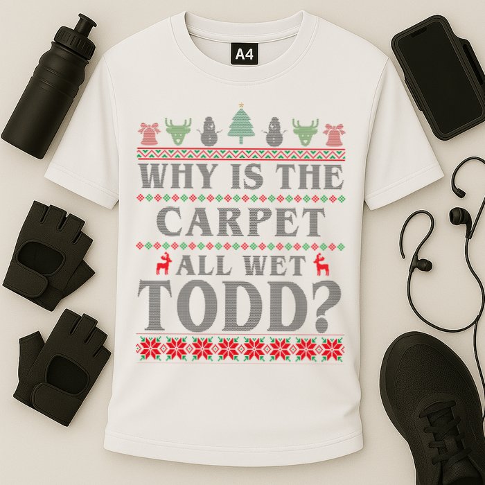 Why Is The Carpet All Wet Todd Funny Ugly Christmas Performance Shirt