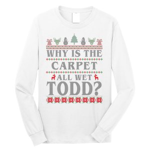 Why Is The Carpet All Wet Todd Funny Ugly Christmas Long Sleeve Shirt