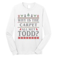 Why Is The Carpet All Wet Todd Funny Ugly Christmas Long Sleeve Shirt