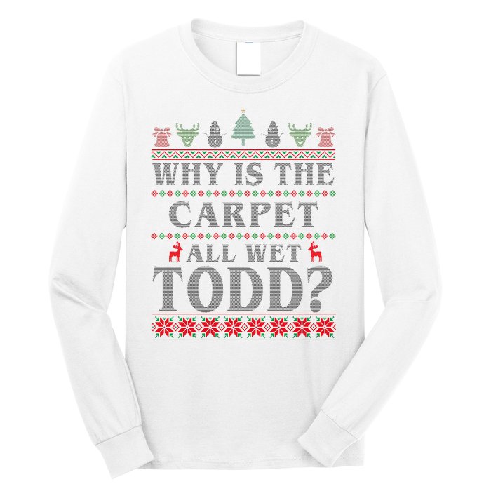 Why Is The Carpet All Wet Todd Funny Ugly Christmas Long Sleeve Shirt