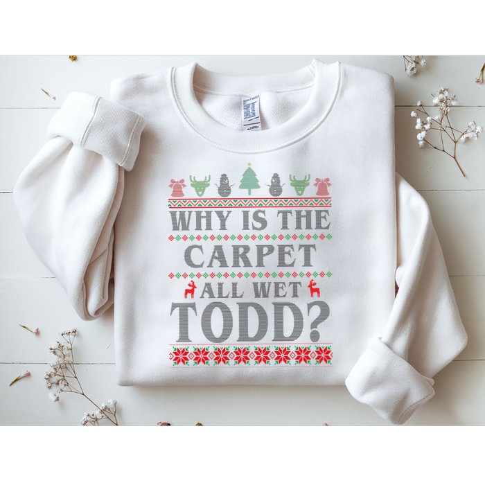 Why Is The Carpet All Wet Todd Funny Ugly Christmas Sweatshirt