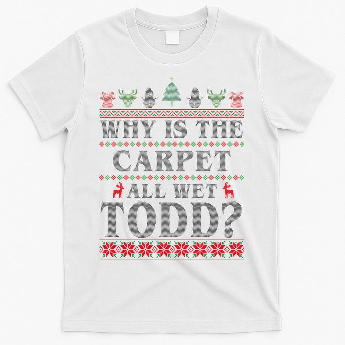 Why Is The Carpet All Wet Todd Funny Ugly Christmas T-Shirt