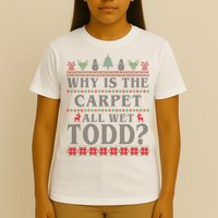 Why Is The Carpet All Wet Todd Funny Ugly Christmas T-Shirt