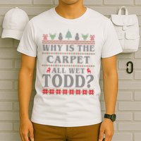 Why Is The Carpet All Wet Todd Funny Ugly Christmas T-Shirt