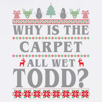 Why Is The Carpet All Wet Todd Funny Ugly Christmas T-Shirt