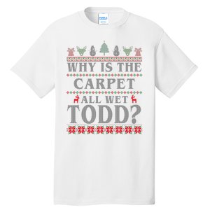 Why Is The Carpet All Wet Todd Funny Ugly Christmas Tall T-Shirt