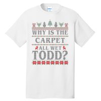 Why Is The Carpet All Wet Todd Funny Ugly Christmas Tall T-Shirt