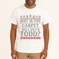 Why Is The Carpet All Wet Todd Funny Ugly Christmas Tall T-Shirt