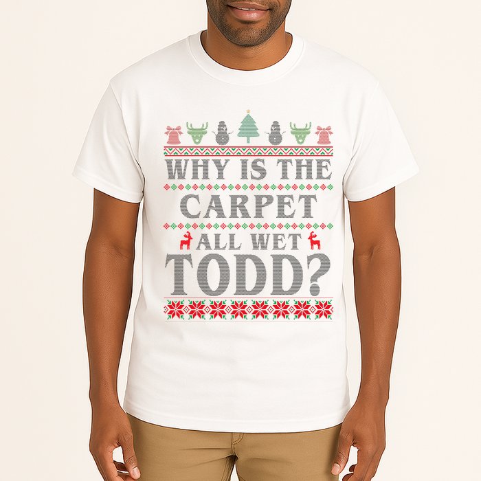 Why Is The Carpet All Wet Todd Funny Ugly Christmas Tall T-Shirt