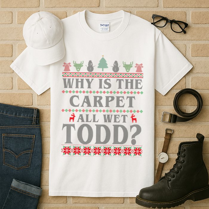 Why Is The Carpet All Wet Todd Funny Ugly Christmas Tall T-Shirt