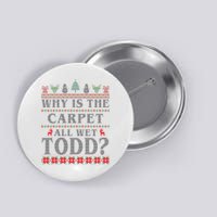 Why Is The Carpet All Wet Todd Funny Ugly Christmas Button
