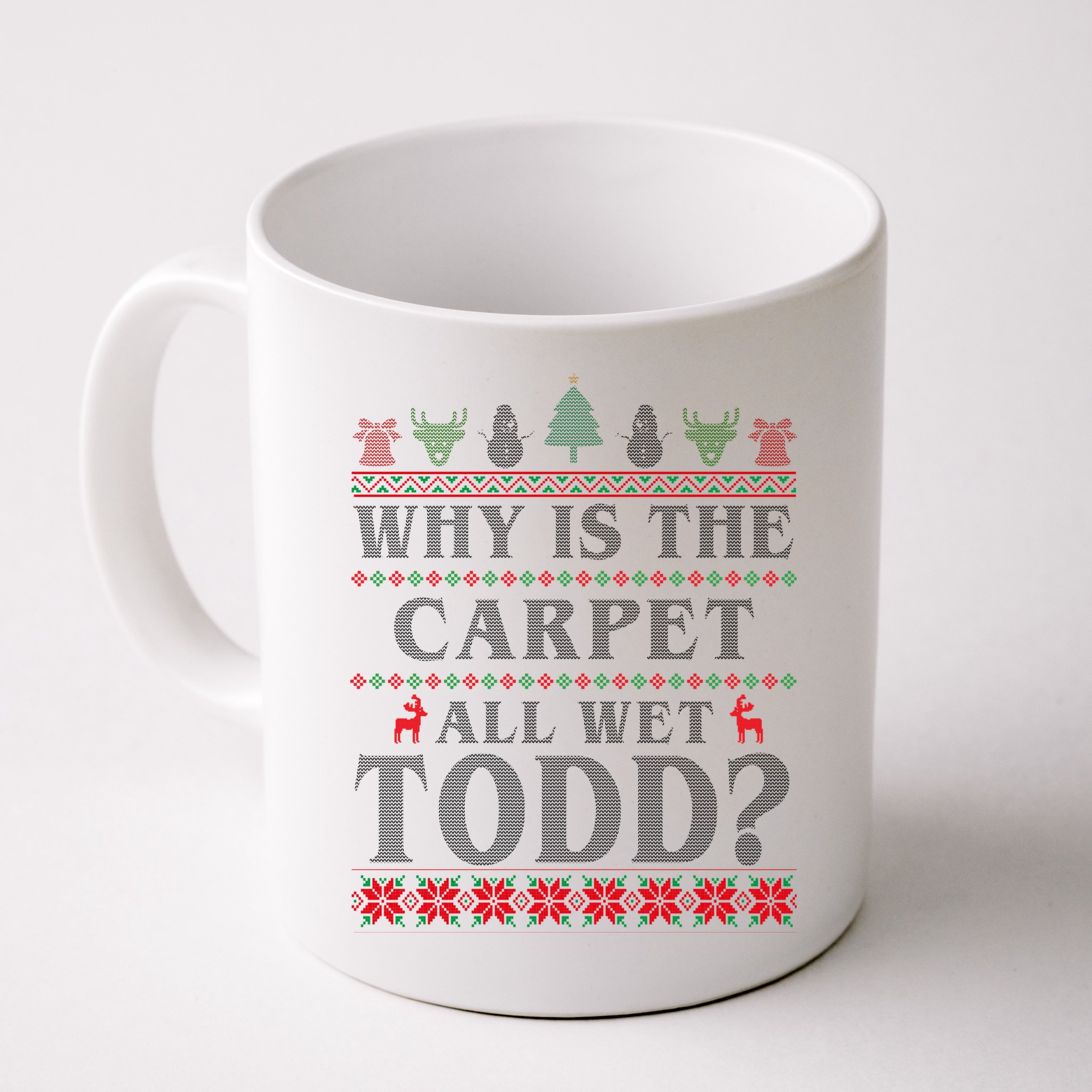 Why Is The Carpet All Wet Todd Funny Ugly Christmas Mug