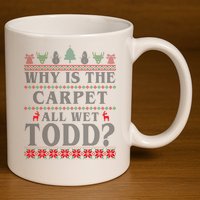 Why Is The Carpet All Wet Todd Funny Ugly Christmas 11oz C Handle Ceramic Mug