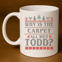 Why Is The Carpet All Wet Todd Funny Ugly Christmas 11oz C Handle Ceramic Mug