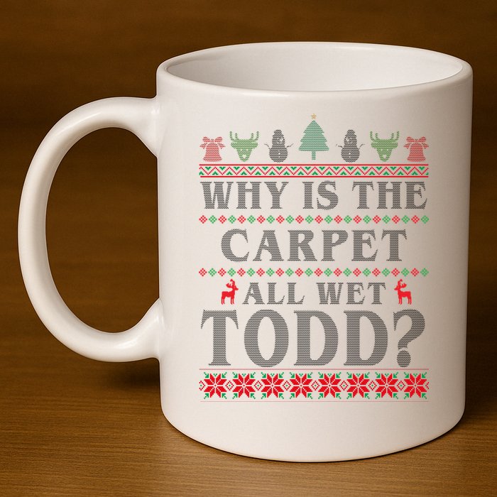 Why Is The Carpet All Wet Todd Funny Ugly Christmas 11oz C Handle Ceramic Mug