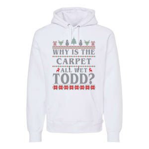 Why Is The Carpet All Wet Todd Funny Ugly Christmas Premium Hoodie