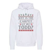 Why Is The Carpet All Wet Todd Funny Ugly Christmas Premium Hoodie