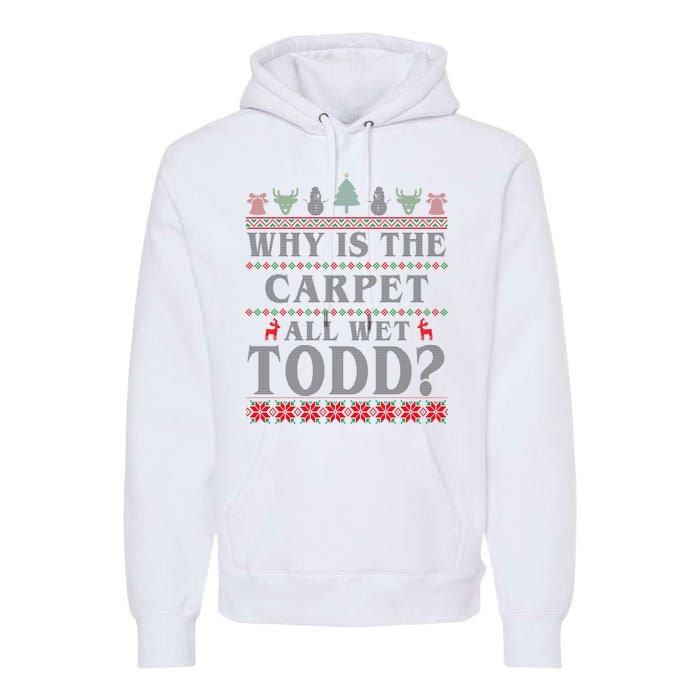 Why Is The Carpet All Wet Todd Funny Ugly Christmas Premium Hoodie