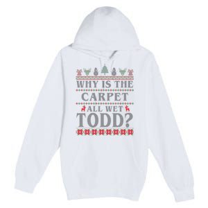 Why Is The Carpet All Wet Todd Funny Ugly Christmas Premium Pullover Hoodie