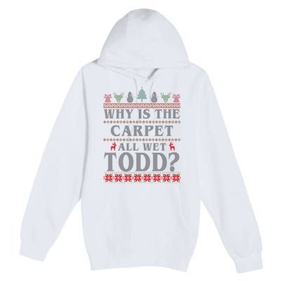 Why Is The Carpet All Wet Todd Funny Ugly Christmas Premium Pullover Hoodie
