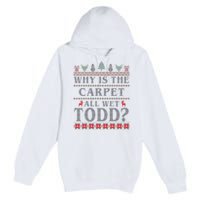 Why Is The Carpet All Wet Todd Funny Ugly Christmas Premium Pullover Hoodie