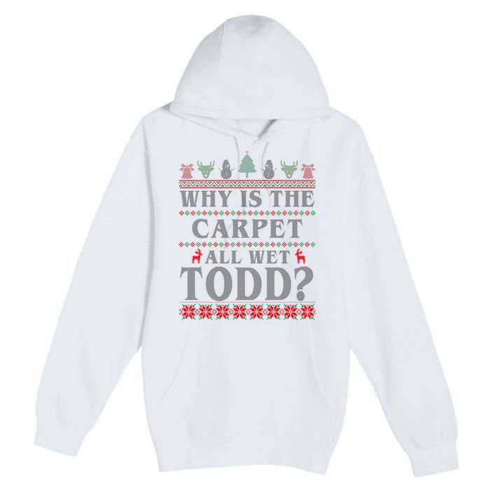 Why Is The Carpet All Wet Todd Funny Ugly Christmas Premium Pullover Hoodie