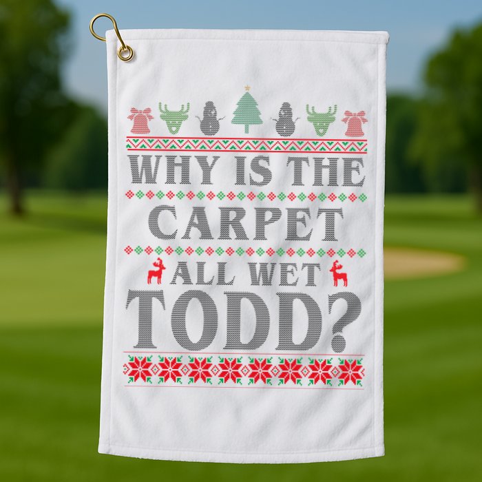 Why Is The Carpet All Wet Todd Funny Ugly Christmas Golf Towel