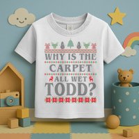 Why Is The Carpet All Wet Todd Funny Ugly Christmas Toddler T-Shirt