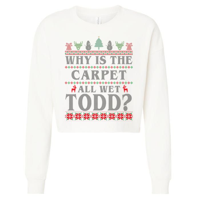 Why Is The Carpet All Wet Todd Funny Ugly Christmas Cropped Pullover Crew