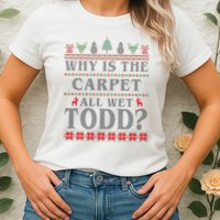 Why Is The Carpet All Wet Todd Funny Ugly Christmas Womens T-Shirt