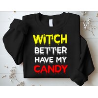 Witch Better Have My Candy Sweatshirt