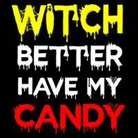 Witch Better Have My Candy Poster