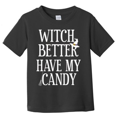 Witch Better Have My Candy Halloween Toddler T-Shirt