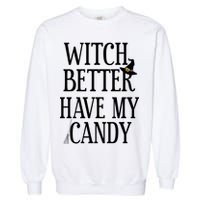 Witch Better Have My Candy Halloween Garment-Dyed Sweatshirt